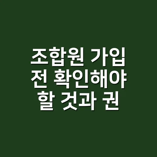 조합원 가입 전 확인해야 할 것과 권리 챙기는 방법 - 요약