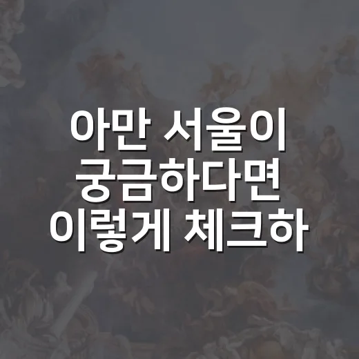 아만 서울이 궁금하다면 이렇게 체크하면 됩니다 - 요약
