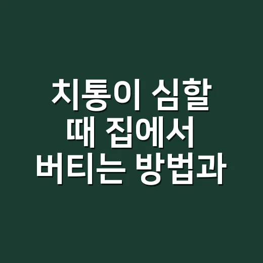 치통이 심할 때 집에서 버티는 방법과 치과 가야 하는 신호 - 요약