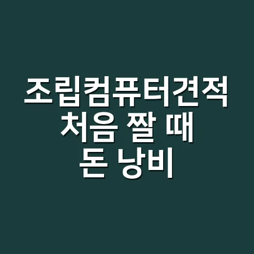 조립컴퓨터견적 처음 짤 때 돈 낭비 줄이는 방법 - 요약