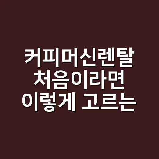 커피머신렌탈 처음이라면 이렇게 고르는 방법 - 요약
