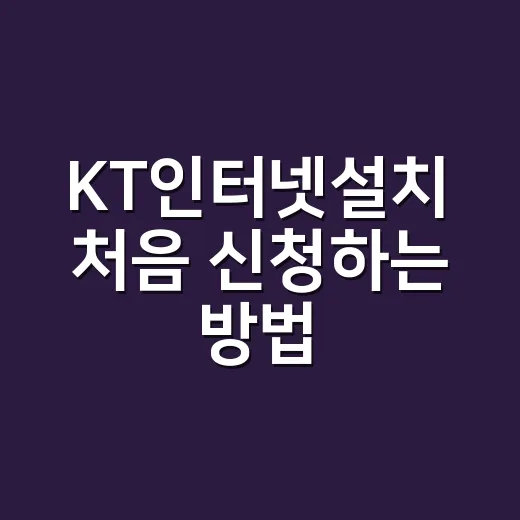KT인터넷설치 처음 신청하는 방법, 설치 전 이렇게 준비하세요 - 요약