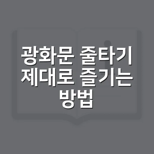 광화문 줄타기 제대로 즐기는 방법, 처음 가는 사람도 편하게 보는 팁 - 요약