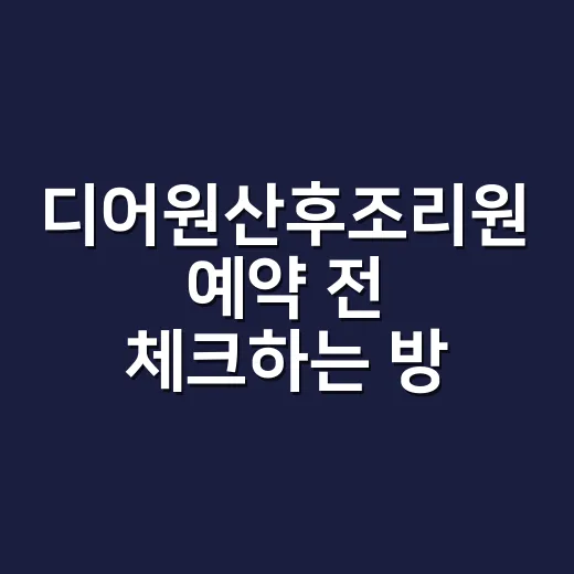 디어원산후조리원 예약 전 체크하는 방법, 가격보다 먼저 볼 것들 - 요약