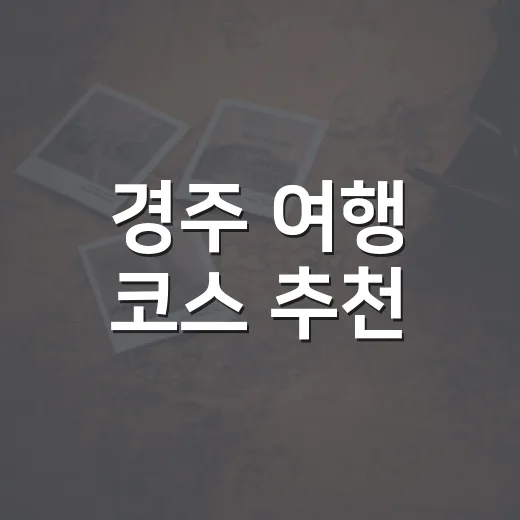 경주 여행 코스 추천, 처음 가도 덜 헤매는 1박 2일 방법 - 요약