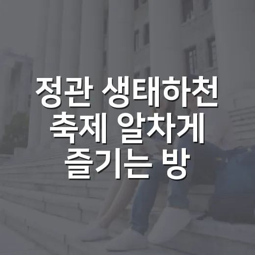 정관 생태하천 축제 알차게 즐기는 방법 - 요약