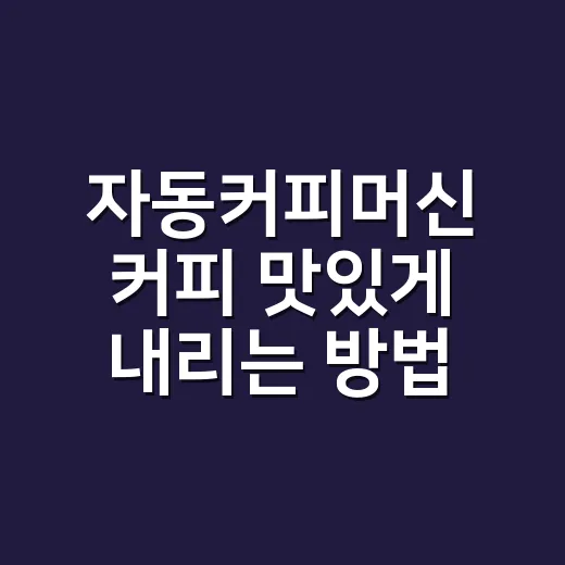 자동커피머신 커피 맛있게 내리는 방법 - 요약