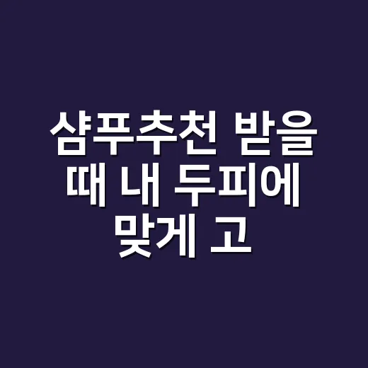 샴푸추천 받을 때 내 두피에 맞게 고르는 방법 - 요약