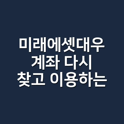 미래에셋대우 계좌 다시 찾고 이용하는 방법 - 요약