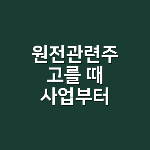 원전관련주 고를 때 사업부터 확인하는 방법 - 요약