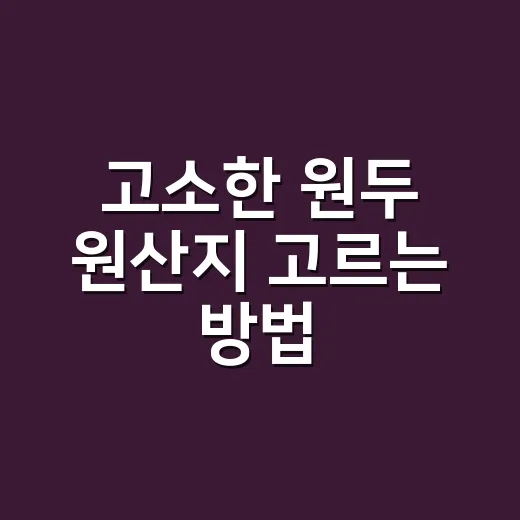 고소한 원두 원산지 고르는 방법, 집에서 묵직한 단맛을 내려면 이렇게 - 요약