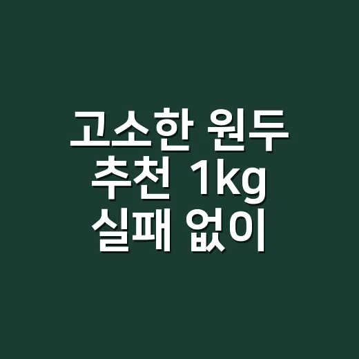 고소한 원두 추천 1kg 실패 없이 고르는 방법 - 요약
