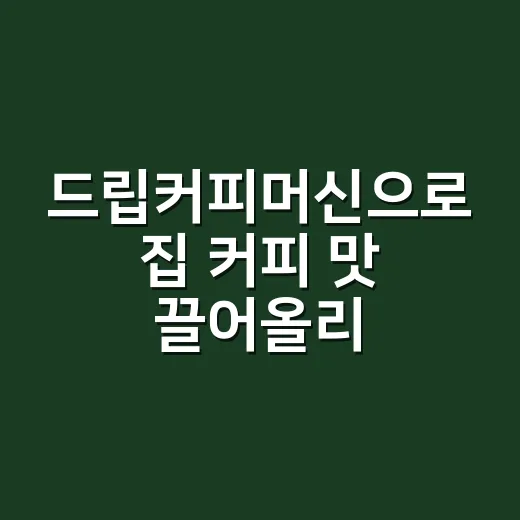 드립커피머신으로 집 커피 맛 끌어올리는 방법 - 요약