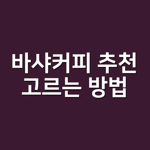 바샤커피 추천 고르는 방법, 선물용부터 집에서 마실 것까지 - 요약