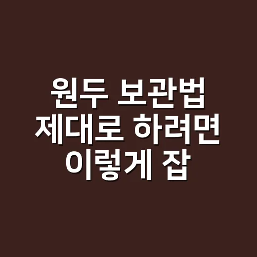 원두 보관법 제대로 하려면 이렇게 잡으세요 - 요약