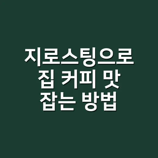 지로스팅으로 집 커피 맛 잡는 방법, 원두 상태부터 추출까지 - 요약
