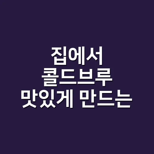 집에서 콜드브루 맛있게 만드는 방법, 물맛부터 추출 시간까지 - 요약