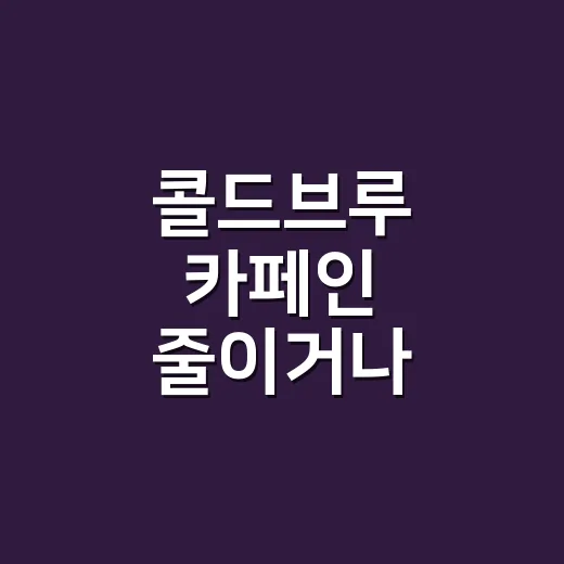 콜드브루 카페인 줄이거나 높이려면 이렇게 조절하세요 - 요약