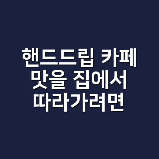 핸드드립 카페 맛을 집에서 따라가려면 이렇게 잡으세요 - 요약