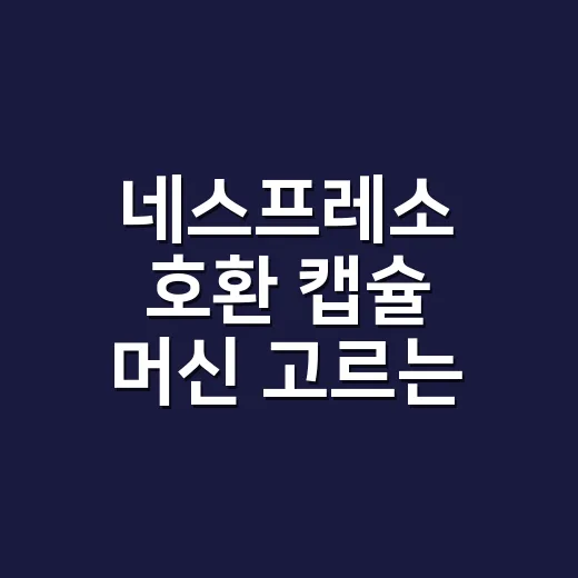 네스프레소 호환 캡슐 머신 고르는 방법 - 요약
