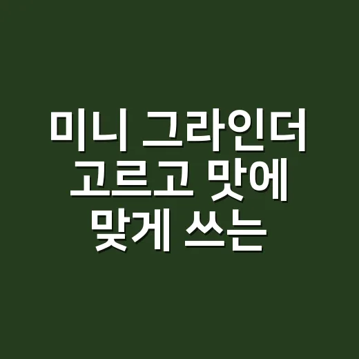 미니 그라인더 고르고 맛에 맞게 쓰는 방법 - 요약