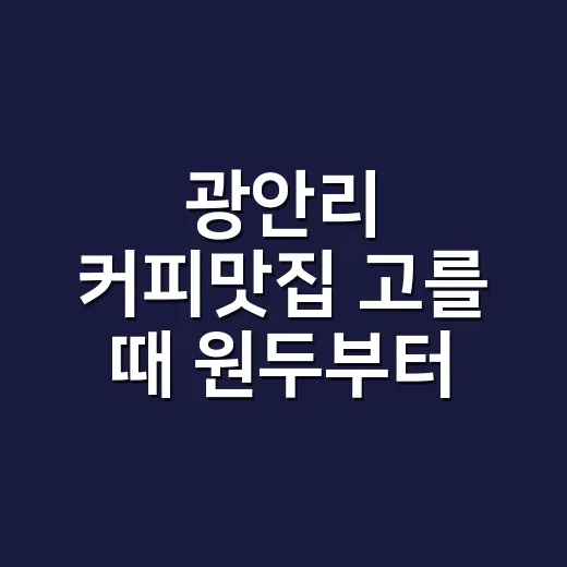 광안리 커피맛집 고를 때 원두부터 확인하는 방법 - 요약