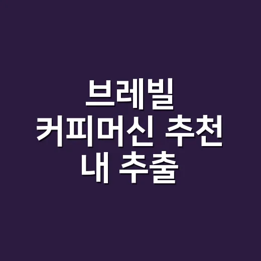 브레빌 커피머신 추천 내 추출 습관에 맞게 고르는 방법 - 요약