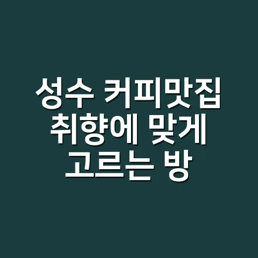 성수 커피맛집 취향에 맞게 고르는 방법 - 요약