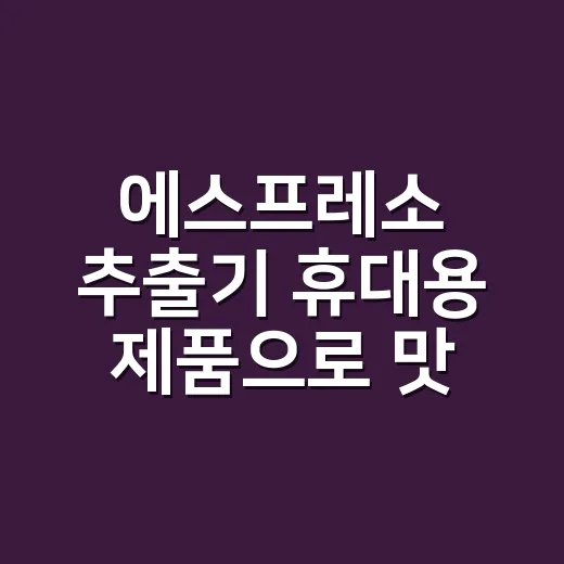 에스프레소 추출기 휴대용 제품으로 맛 내는 방법 - 요약