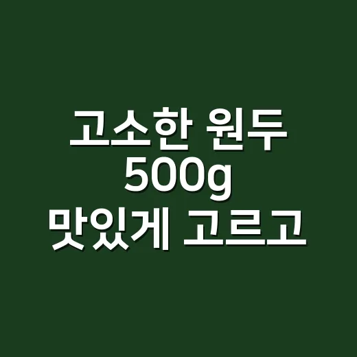 고소한 원두 500g 맛있게 고르고 보관하는 방법 - 요약