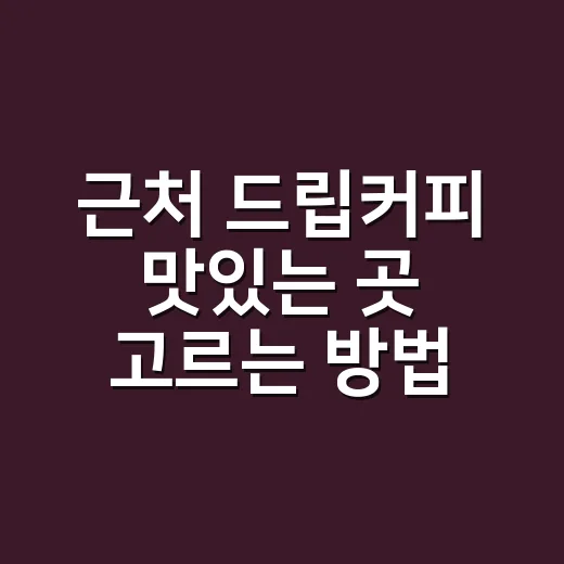 근처 드립커피 맛있는 곳 고르는 방법 - 요약