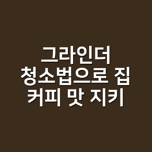 그라인더 청소법으로 집 커피 맛 지키는 방법 - 요약