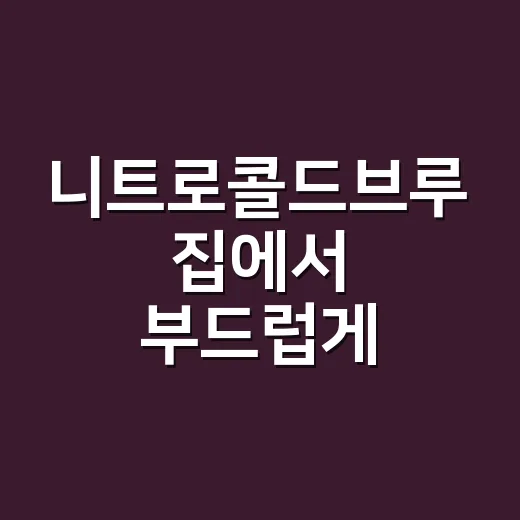니트로콜드브루 집에서 부드럽게 만드는 방법 - 요약