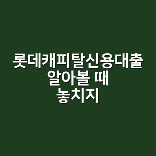 롯데캐피탈신용대출 알아볼 때 놓치지 않는 방법 - 요약