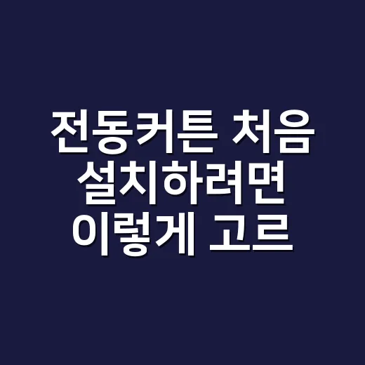 전동커튼 처음 설치하려면 이렇게 고르세요 - 요약