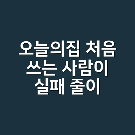 오늘의집 처음 쓰는 사람이 실패 줄이는 방법 - 요약