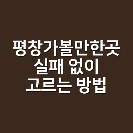 평창가볼만한곳 실패 없이 고르는 방법 - 요약