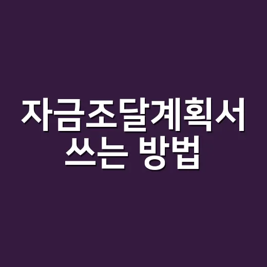 자금조달계획서 쓰는 방법, 처음 준비할 때 헷갈리는 부분까지 - 요약