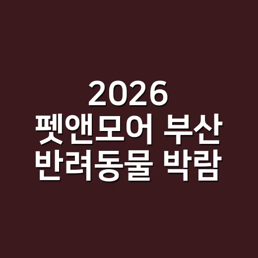 2026 펫앤모어 부산 반려동물 박람회 7월 방문 준비하는 방법 - 요약
