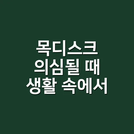 목디스크 의심될 때 생활 속에서 관리하는 방법 - 요약