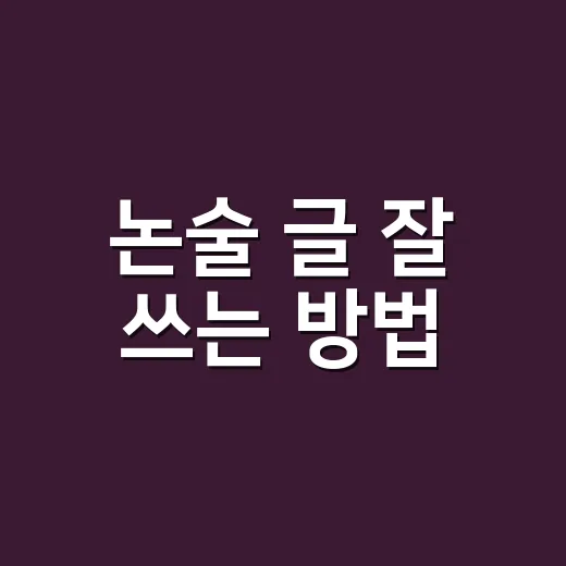 논술 글 잘 쓰는 방법, 초보자는 이렇게 시작하면 훨씬 수월해요 - 요약