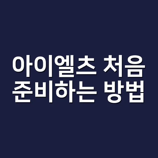 아이엘츠 처음 준비하는 방법, 점수 목표부터 공부 순서까지 이렇게 잡으면 편해요 - 요약