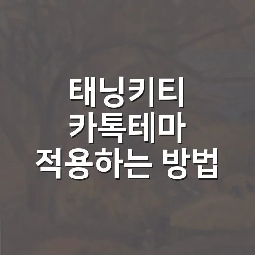태닝키티 카톡테마 적용하는 방법, 처음이라면 이렇게 시작하세요 - 요약