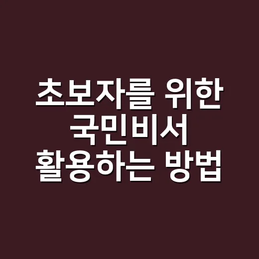 초보자를 위한 국민비서 활용하는 방법: 놓치기 쉬운 알림 챙기려면 이렇게 - 요약