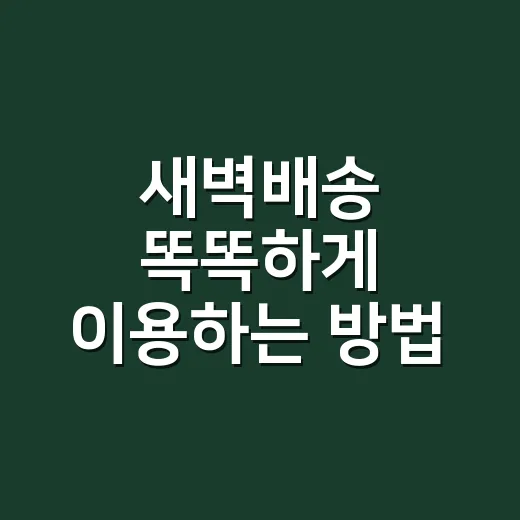 새벽배송 똑똑하게 이용하는 방법, 장보기 시간 줄이려면 이렇게 - 요약