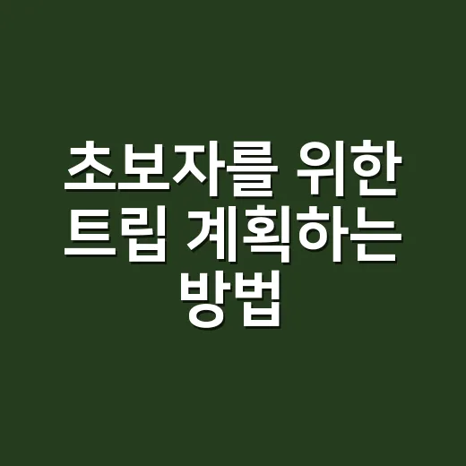 초보자를 위한 트립 계획하는 방법, 일정부터 예산까지 이렇게 잡으면 편해요 - 요약
