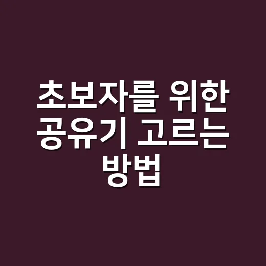 초보자를 위한 공유기 고르는 방법, 집 구조부터 속도까지 이렇게 보면 됩니다 - 요약