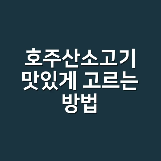호주산소고기 맛있게 고르는 방법, 부위별로 이렇게 보면 쉽습니다 - 요약
