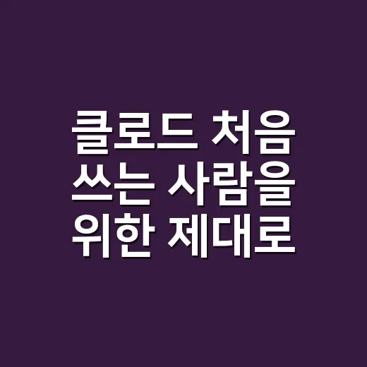 클로드 처음 쓰는 사람을 위한 제대로 활용하는 방법 - 요약