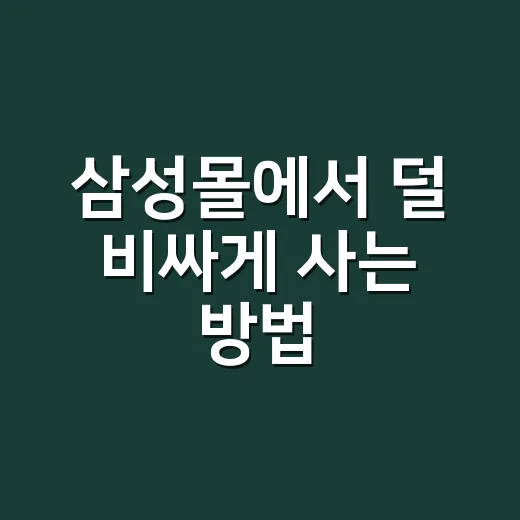 삼성몰에서 덜 비싸게 사는 방법, 초보자도 놓치기 쉬운 체크 순서 - 요약